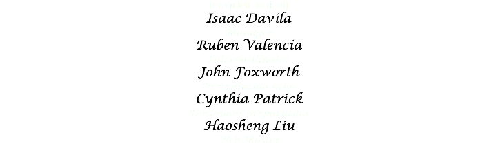(From left to right)
Isaac Davila Manager
Ruben Valencia
Lab coordinator
John Foxworth Presentation prep
Cynthia Patrick Document preparation
Haosheng Liu
Web Master